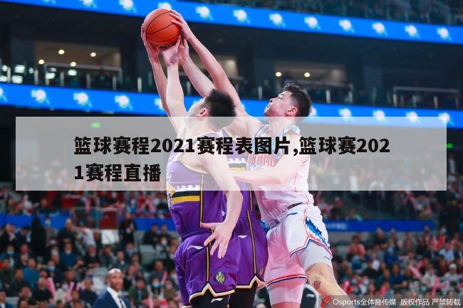 篮球赛程2021赛程表图片,篮球赛2021赛程直播